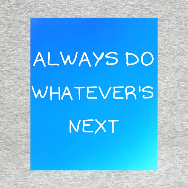 Always do whatever's next by IOANNISSKEVAS